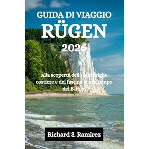 Ramirez, Richard S. GUIDA DI VIAGGIO RÜGEN 2026: Alla scoperta delle meraviglie costiere e del fascino senza tempo del Baltico Ramirez, Richard S. GUIDA DI VIAGGIO RÜGEN 2026: Alla scoperta delle meraviglie costiere e del fascino senza tempo del Baltico