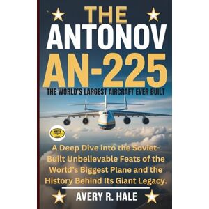 Avery The Antonov AN-225: The World’s Largest Aircraft Ever Built: A Deep Dive into the Soviet-Built Unbelievable Feats of the World’s Biggest Plane and the ... of the World’s Legendary Aircraft.) Avery The Antonov AN-225: The World’s Largest Aircraft Ever Built: A Deep Dive into the Soviet-Built Unbelievable Feats of the World’s Biggest Plane and the ... of the World’s Legendary Aircraft.)