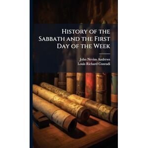 Andrews, John Nevins History of the Sabbath and the First Day of the Week Andrews, John Nevins History of the Sabbath and the First Day of the Week