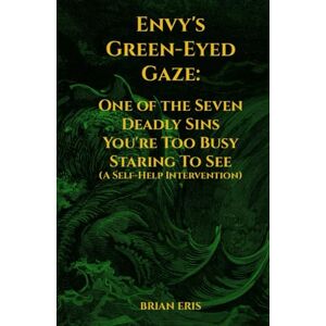 Eris, Brian Envy's Green-Eyed Gaze: One of the Seven Deadly Sins You're Too Busy Staring To See (A Self-Help Intervention) (The Seven Deadly Sins: The Truth You Didn't Ask For) Eris, Brian Envy's Green-Eyed Gaze: One of the Seven Deadly Sins You're Too Busy Staring To See (A Self-Help Intervention) (The Seven Deadly Sins: The Truth You Didn't Ask For)