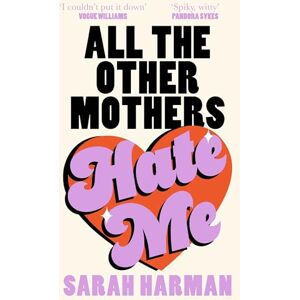 Harman, Sarah All The Other Mothers Hate Me: A ‘HOTTEST BOOK OF THE YEAR’ SUNDAY TIMES STYLE Harman, Sarah All The Other Mothers Hate Me: A ‘HOTTEST BOOK OF THE YEAR’ SUNDAY TIMES STYLE