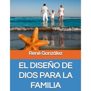 González, René EL DISEÑO DE DIOS PARA LA FAMILIA: Restaurando el Propósito, la Identidad y el Orden en el Hogar (Escuela del Espíritu) González, René EL DISEÑO DE DIOS PARA LA FAMILIA: Restaurando el Propósito, la Identidad y el Orden en el Hogar (Escuela del Espíritu)