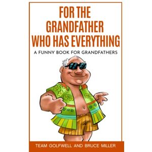 Golfwell, Team For the Grandfather Who Has Everything: A Funny Book for Grandfathers (For People Who Have Everything Series) Golfwell, Team For the Grandfather Who Has Everything: A Funny Book for Grandfathers (For People Who Have Everything Series)