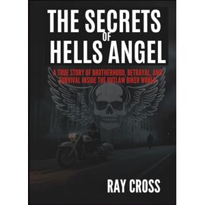 Cross THE SECRETS OF HELLS ANGELS: Inside the World’s Most Infamous Biker Gang The Untold Story of Crime, Brotherhood, Power, and Betrayal Cross THE SECRETS OF HELLS ANGELS: Inside the World’s Most Infamous Biker Gang The Untold Story of Crime, Brotherhood, Power, and Betrayal