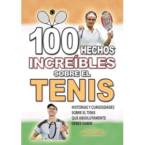 Encyclopedia, World Stories 100 HECHOS INCREÍBLES SOBRE EL TENIS: Historias y Curiosidades sobre el Tenis que Absolutamente debes Saber (HECHOS HISTORIAS Y CURIOSIDADES INCREÍBLES) Encyclopedia, World Stories 100 HECHOS INCREÍBLES SOBRE EL TENIS: Historias y Curiosidades sobre el Tenis que Absolutamente debes Saber (HECHOS HISTORIAS Y CURIOSIDADES INCREÍBLES)