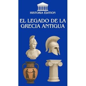 EDITION, HISTORIA EL LEGADO DE LA GRECIA ANTIGUA: Filosofía, democracia, arte : las raíces griegas de nuestra civilización EDITION, HISTORIA EL LEGADO DE LA GRECIA ANTIGUA: Filosofía, democracia, arte : las raíces griegas de nuestra civilización