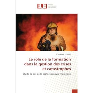 EL HAFIDI, El Mokhtar Le rôle de la formation dans la gestion des crises et catastrophes: étude de cas de la protection civile marocaine EL HAFIDI, El Mokhtar Le rôle de la formation dans la gestion des crises et catastrophes: étude de cas de la protection civile marocaine
