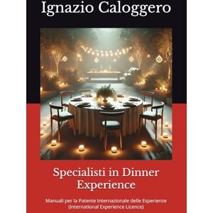 Caloggero, Ignazio Specialisti in Dinner Experience: Manuali per la Patente Internazionale delle Esperienze (International Experience Licence) (Manuali per il Turismo ... e l'Interpretazione del Patrimonio Culturale) Caloggero, Ignazio Specialisti in Dinner Experience: Manuali per la Patente Internazionale delle Esperienze (International Experience Licence) (Manuali per il Turismo ... e l'Interpretazione del Patrimonio Culturale)