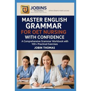 Thomas, Jobin Master English Grammar for OET Nursing with Confidence: A Comprehensive Grammar Workbook with 100+ Practical Thomas, Jobin Master English Grammar for OET Nursing with Confidence: A Comprehensive Grammar Workbook with 100+ Practical