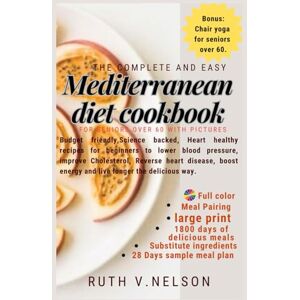 Nelson, Ruth The Complete and Easy Mediterranean diet cookbook for seniors over 60 with Pictures: Budget friendly science backed heart healthy recipes for beginners to improve cholesterol, reverse heart disease Nelson, Ruth The Complete and Easy Mediterranean diet cookbook for seniors over 60 with Pictures: Budget friendly science backed heart healthy recipes for beginners to improve cholesterol, reverse heart disease