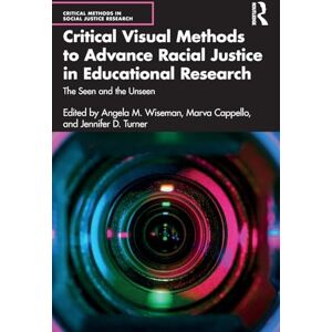 Critical Visual Methods to Advance Racial Justice in Educational Research: The Seen and the Unseen (Critical Methods in Social Justice Research) Critical Visual Methods to Advance Racial Justice in Educational Research: The Seen and the Unseen (Critical Methods in Social Justice Research)