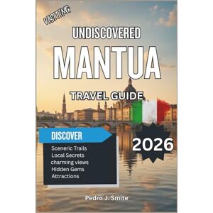 Smite, Pedro J. Undiscovered Mantua 2026: Renaissance Palaces, Art Masterpieces, and Hidden Culinary Gems Beyond Milan Smite, Pedro J. Undiscovered Mantua 2026: Renaissance Palaces, Art Masterpieces, and Hidden Culinary Gems Beyond Milan