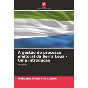 N’fah-Alie Conteh, Mohamed A gestão do processo eleitoral da Serra Leoa Uma introdução: 2ª edição N’fah-Alie Conteh, Mohamed A gestão do processo eleitoral da Serra Leoa Uma introdução: 2ª edição
