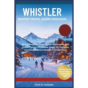 M. CRANOR, FAYE Whistler Winter Travel Guide 2025: Skiing, Snowboarding, Festive Adventures with Insider Tips on Lift Passes, Après-Ski Hotspots, Christmas Events & Budget-Friendly Stays. M. CRANOR, FAYE Whistler Winter Travel Guide 2025: Skiing, Snowboarding, Festive Adventures with Insider Tips on Lift Passes, Après-Ski Hotspots, Christmas Events & Budget-Friendly Stays.