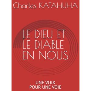 KATAHUHA, Charles LE DIEU ET LE DIABLE EN NOUS: UNE VOIX POUR UNE VOIE (Dualités) KATAHUHA, Charles LE DIEU ET LE DIABLE EN NOUS: UNE VOIX POUR UNE VOIE (Dualités)