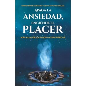 Belén González, Lic. Andrea Apaga la ansiedad, enciende el placer: Más allá de la eyaculación precoz Belén González, Lic. Andrea Apaga la ansiedad, enciende el placer: Más allá de la eyaculación precoz