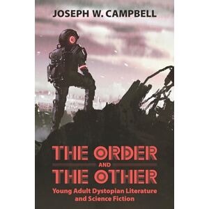 Campbell, Joseph W. The Order and the Other: Young Adult Dystopian Literature and Science Fiction (Children's Literature Association Series) Campbell, Joseph W. The Order and the Other: Young Adult Dystopian Literature and Science Fiction (Children's Literature Association Series)