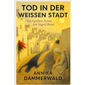 Dämmerwald, Annika TOD IN DER WEISSEN STADT: Ein Apulien-Krimi mit Ingrid Rossi Dämmerwald, Annika TOD IN DER WEISSEN STADT: Ein Apulien-Krimi mit Ingrid Rossi