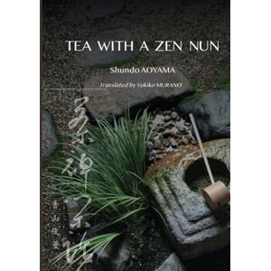 AOYAMA, Shundo TEA WITH A ZEN NUN: Twelve Lessons from the Japanese Tea Ceremony AOYAMA, Shundo TEA WITH A ZEN NUN: Twelve Lessons from the Japanese Tea Ceremony