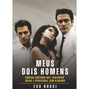 Rossi, Eva Meus Dois Homens: Contos de Sexo Explícito para Adultos (Coleção de Contos Eróticos Portugueses Proibidos. Sexo Explícito e Histórias Reais. Relatos Quentes. Jogos de Casais) Rossi, Eva Meus Dois Homens: Contos de Sexo Explícito para Adultos (Coleção de Contos Eróticos Portugueses Proibidos. Sexo Explícito e Histórias Reais. Relatos Quentes. Jogos de Casais)