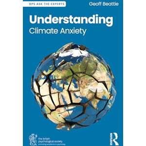 Beattie, Geoff Understanding Climate Anxiety (BPS Ask The Experts in Psychology Series) Beattie, Geoff Understanding Climate Anxiety (BPS Ask The Experts in Psychology Series)