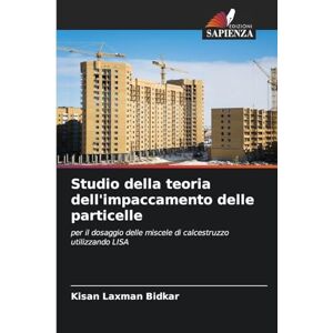 Bidkar, Kisan Laxman Studio della teoria dell'impaccamento delle particelle: per il dosaggio delle miscele di calcestruzzo utilizzando LISA Bidkar, Kisan Laxman Studio della teoria dell'impaccamento delle particelle: per il dosaggio delle miscele di calcestruzzo utilizzando LISA