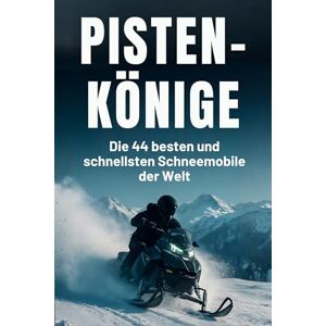 Keller, Samuel Pisten-Könige: Die 44 besten und schnellsten Schneemobile der Welt Keller, Samuel Pisten-Könige: Die 44 besten und schnellsten Schneemobile der Welt