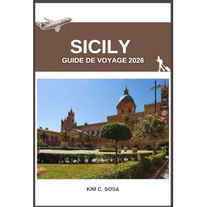 Sosa, Kim C. Sicily Guide de voyage 2026: La Sicile dévoilée : un voyage à travers la riche histoire, la culture vibrante et les paysages à couper le souffle de l'île Sosa, Kim C. Sicily Guide de voyage 2026: La Sicile dévoilée : un voyage à travers la riche histoire, la culture vibrante et les paysages à couper le souffle de l'île