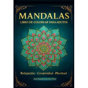 CARRIÓN PÉREZ, Auto JUAN RAMÓN MANDALAS: LIBRO DE COLOREAR PARA ADULTOS CARRIÓN PÉREZ, Auto JUAN RAMÓN MANDALAS: LIBRO DE COLOREAR PARA ADULTOS