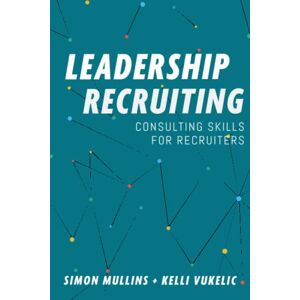 Mullins, Simon Leadership Recruiting: Consulting Skills for Recruiters: 2 Mullins, Simon Leadership Recruiting: Consulting Skills for Recruiters: 2