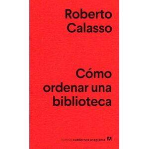 Calasso, Roberto Como Ordenar Una Biblioteca (Nuevos Cuadernos Anagrama, 33) Calasso, Roberto Como Ordenar Una Biblioteca (Nuevos Cuadernos Anagrama, 33)