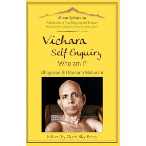 Sri Ramana Maharshi Vichara – Self Enquiry, Who am I?: A Selection of Self Enquiry Teachings Sri Ramana Maharshi Vichara – Self Enquiry, Who am I?: A Selection of Self Enquiry Teachings