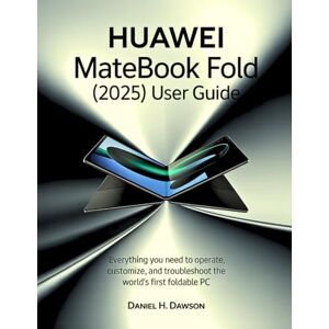 Dawson, Daniel H. Huawei MateBook Fold (2025) User Guide: Everything You Need to Operate, Customize, and Troubleshoot the World’s First Foldable PC Dawson, Daniel H. Huawei MateBook Fold (2025) User Guide: Everything You Need to Operate, Customize, and Troubleshoot the World’s First Foldable PC