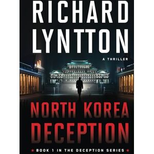 LYNTTON, RICHARD NORTH KOREA DECEPTION: AN INTERNATIONAL POLITICAL SPY THRILLER (THE DECEPTION SERIES) LYNTTON, RICHARD NORTH KOREA DECEPTION: AN INTERNATIONAL POLITICAL SPY THRILLER (THE DECEPTION SERIES)