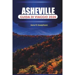 Josephson, Jane R ASHEVILLE Guida di viaggio 2026: Blue Ridge Mountains, strade panoramiche e avventure all'aria aperta nella Carolina del Nord Josephson, Jane R ASHEVILLE Guida di viaggio 2026: Blue Ridge Mountains, strade panoramiche e avventure all'aria aperta nella Carolina del Nord
