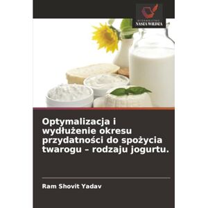 Yadav, Ram Shovit Optymalizacja i wydłużenie okresu przydatności do spożycia twarogu – rodzaju jogurtu. Yadav, Ram Shovit Optymalizacja i wydłużenie okresu przydatności do spożycia twarogu – rodzaju jogurtu.