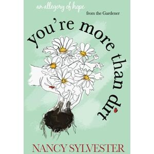 Sylvester, Nancy E. You're More Than Dirt: An Allegory of Hope From The Gardener Sylvester, Nancy E. You're More Than Dirt: An Allegory of Hope From The Gardener