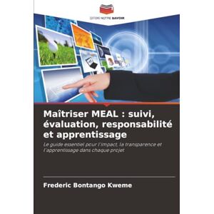 Bontango Kweme, Frederic Maîtriser MEAL : suivi, évaluation, responsabilité et apprentissage: Le guide essentiel pour l'impact, la transparence et l'apprentissage dans chaque projet Bontango Kweme, Frederic Maîtriser MEAL : suivi, évaluation, responsabilité et apprentissage: Le guide essentiel pour l'impact, la transparence et l'apprentissage dans chaque projet