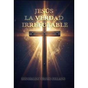 Veloso Collado, Rodobaldo “Jesús, la Verdad Irrefutable” Veloso Collado, Rodobaldo “Jesús, la Verdad Irrefutable”