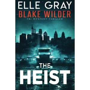 Gray, Elle The Heist (Blake Wilder FBI Mystery Thriller) Gray, Elle The Heist (Blake Wilder FBI Mystery Thriller)