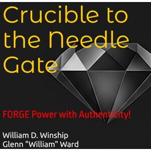 Winship, William D. Crucible to the Needle Gate: FORGE Power with Authenticity! (Winship Adventure Series) Winship, William D. Crucible to the Needle Gate: FORGE Power with Authenticity! (Winship Adventure Series)