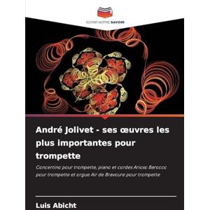 Abicht, Luis André Jolivet ses œuvres les plus importantes pour trompette: Concertino pour trompette, piano et cordes Arioso Barocco pour trompette et orgue Air de Bravoure pour trompette Abicht, Luis André Jolivet ses œuvres les plus importantes pour trompette: Concertino pour trompette, piano et cordes Arioso Barocco pour trompette et orgue Air de Bravoure pour trompette