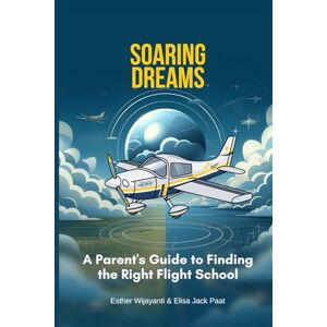 Paat, Elisa Soaring Dreams: A Parent's Guide to Finding the Right Flight School (Aviation Book) Paat, Elisa Soaring Dreams: A Parent's Guide to Finding the Right Flight School (Aviation Book)