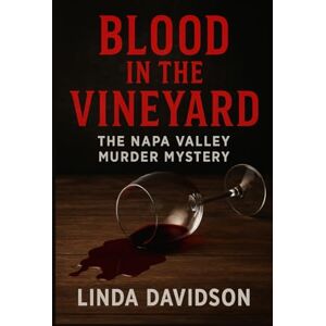Davidson, Linda Blood in the Vineyard: Blood in the Vineyard The Napa Valley Murder Mystery Davidson, Linda Blood in the Vineyard: Blood in the Vineyard The Napa Valley Murder Mystery