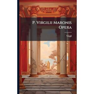 P. Virgilii Maronis Opera P. Virgilii Maronis Opera