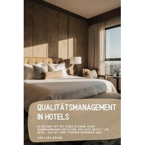 Braun Qualitätsmanagement in Hotels: Es beginnt oft mit einer kleinen, kaum wahrnehmbaren Irritation. Der Gast betritt ein Hotel, das mit Fünf Sternen beworben wird,.. Braun Qualitätsmanagement in Hotels: Es beginnt oft mit einer kleinen, kaum wahrnehmbaren Irritation. Der Gast betritt ein Hotel, das mit Fünf Sternen beworben wird,..