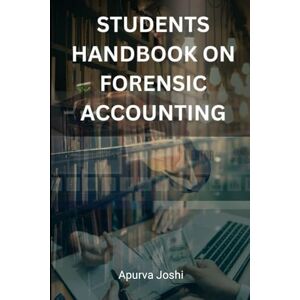 Joshi, Apurva Students Handbook on Forensic Accounting: Investigating Financial Crimes Joshi, Apurva Students Handbook on Forensic Accounting: Investigating Financial Crimes