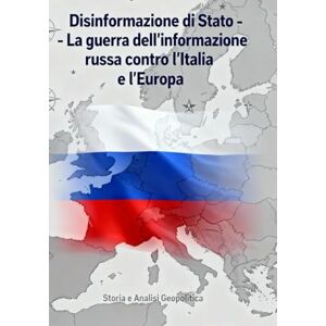Cavone, Vincenzo Disinformazione di Stato: La guerra dell'informazione russa contro l'Italia e l'Europa Cavone, Vincenzo Disinformazione di Stato: La guerra dell'informazione russa contro l'Italia e l'Europa