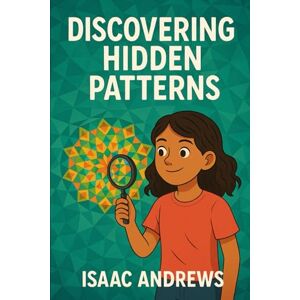 Andrews, Isaac Discovering Hidden Patterns Andrews, Isaac Discovering Hidden Patterns