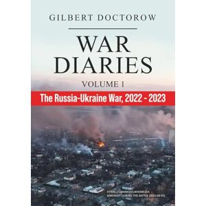 Doctorow, Gilbert War Diaries. Volume 1: The Russia-Ukraine War, 2022-2023 (War Diaries. The Russia-Ukraine War) Doctorow, Gilbert War Diaries. Volume 1: The Russia-Ukraine War, 2022-2023 (War Diaries. The Russia-Ukraine War)